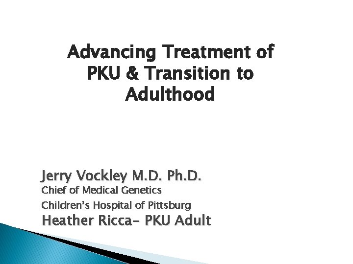 Advancing Treatment of PKU & Transition to Adulthood Jerry Vockley M. D. Ph. D.