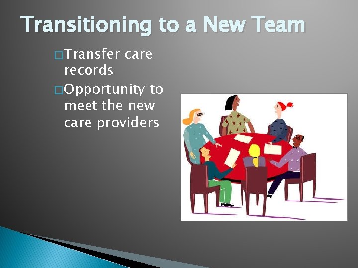 Transitioning to a New Team � Transfer care records � Opportunity to meet the