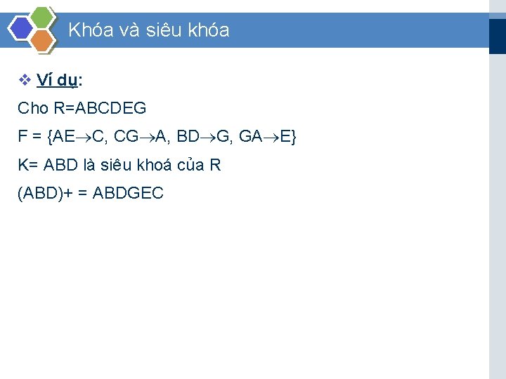 Khóa và siêu khóa v Ví dụ: Cho R=ABCDEG F = {AE C, CG