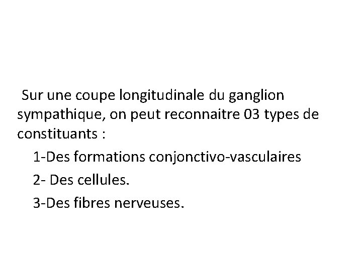 Sur une coupe longitudinale du ganglion sympathique, on peut reconnaitre 03 types de constituants