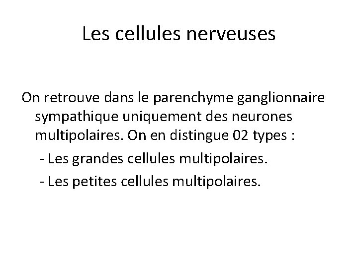 Les cellules nerveuses On retrouve dans le parenchyme ganglionnaire sympathique uniquement des neurones multipolaires.