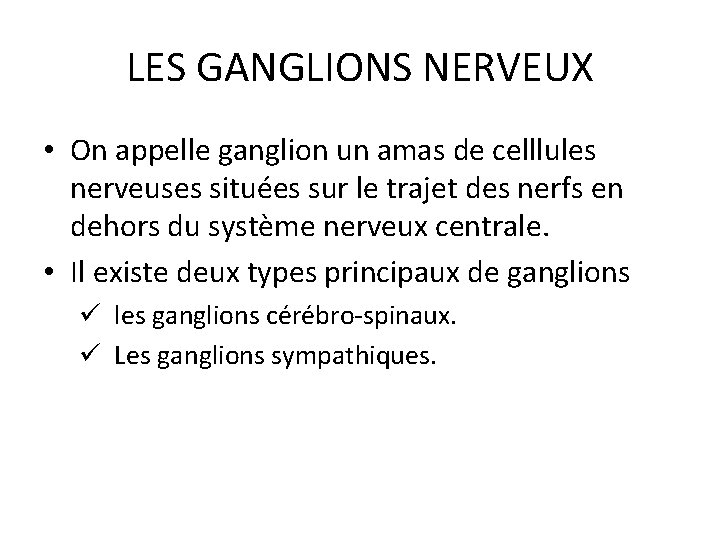 LES GANGLIONS NERVEUX • On appelle ganglion un amas de celllules nerveuses situées sur