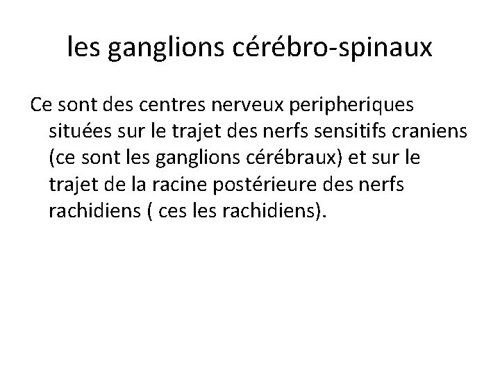 les ganglions cérébro-spinaux Ce sont des centres nerveux peripheriques situées sur le trajet des