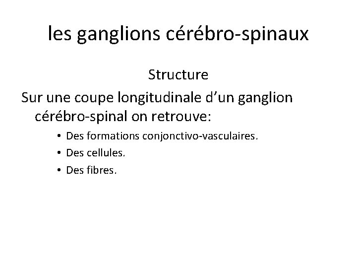 les ganglions cérébro-spinaux Structure Sur une coupe longitudinale d’un ganglion cérébro-spinal on retrouve: •