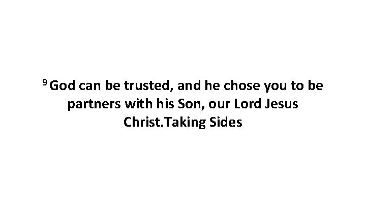9 God can be trusted, and he chose you to be partners with his