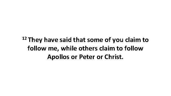 12 They have said that some of you claim to follow me, while others 12 They have said that some of you claim to follow me, while others
