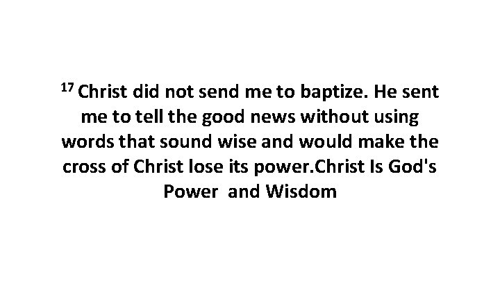 17 Christ did not send me to baptize. He sent me to tell the 17 Christ did not send me to baptize. He sent me to tell the