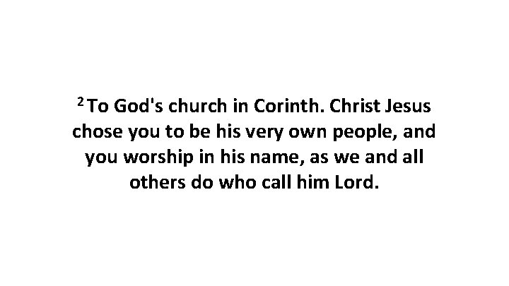 2 To God's church in Corinth. Christ Jesus chose you to be his very 2 To God's church in Corinth. Christ Jesus chose you to be his very