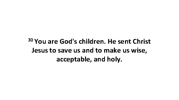 30 You are God's children. He sent Christ Jesus to save us and to