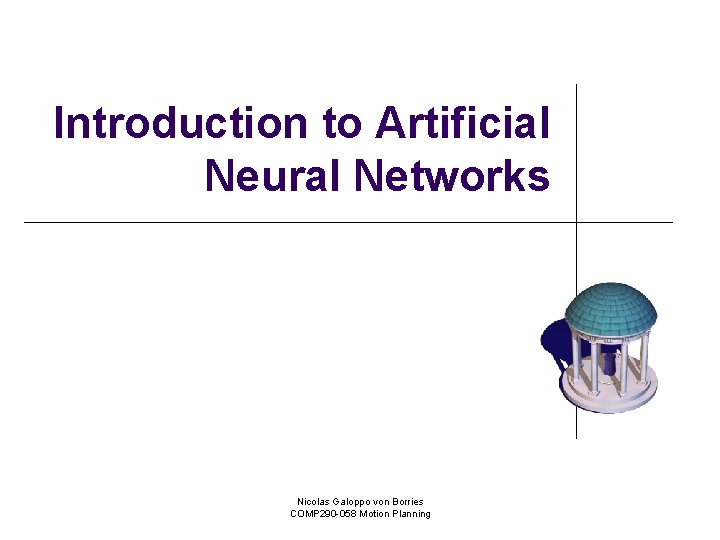 Introduction to Artificial Neural Networks Nicolas Galoppo von Borries COMP 290 -058 Motion Planning