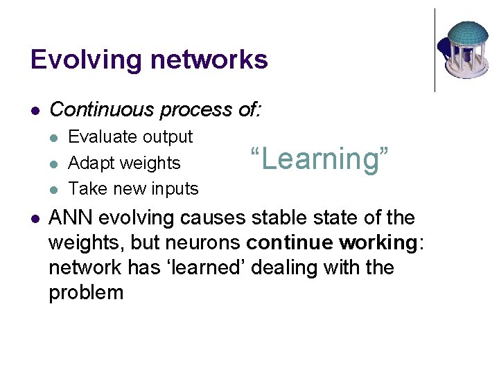 Evolving networks l Continuous process of: l l Evaluate output Adapt weights Take new