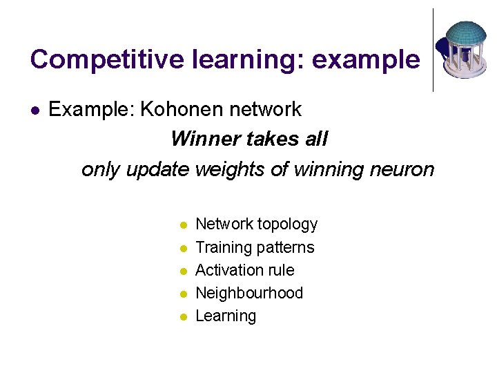 Competitive learning: example l Example: Kohonen network Winner takes all only update weights of