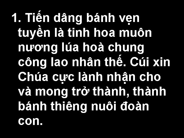 1. Tiến dâng bánh vẹn tuyền là tinh hoa muôn nương lúa hoà chung