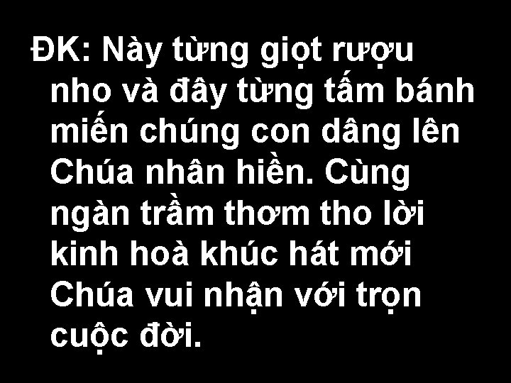 ĐK: Này từng giọt rượu nho và đây từng tấm bánh miến chúng con