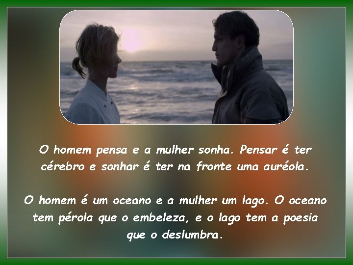 O homem pensa e a mulher sonha. Pensar é ter cérebro e sonhar é