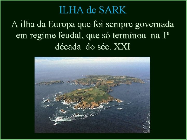 ILHA de SARK A ilha da Europa que foi sempre governada em regime feudal,