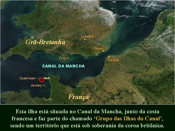 Grã-Bretanha CANAL DA MANCHA Sark França Esta ilha está situada no Canal da Mancha,