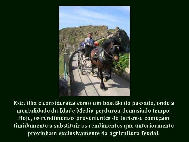 Esta ilha é considerada como um bastião do passado, onde a mentalidade da Idade