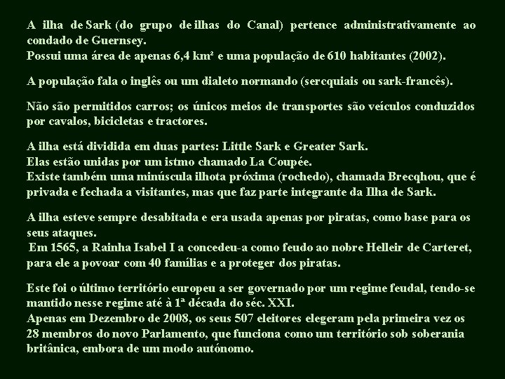 A ilha de Sark (do grupo de ilhas do Canal) pertence administrativamente ao condado