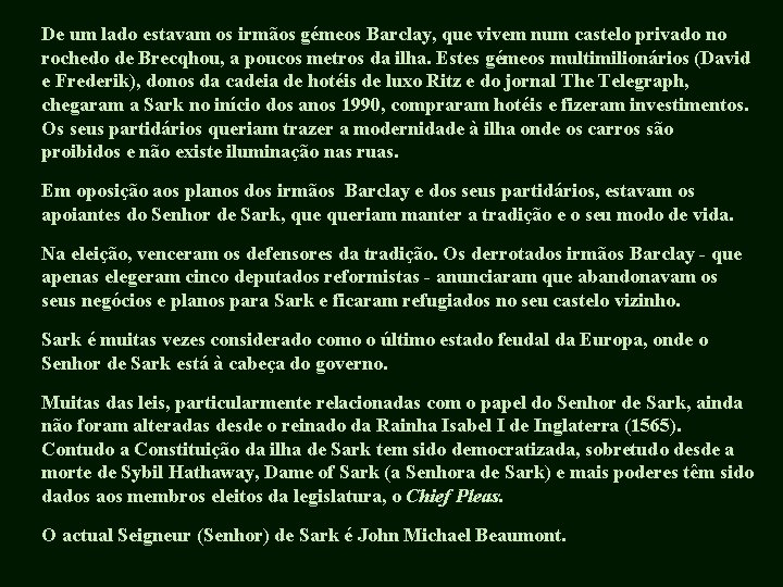 De um lado estavam os irmãos gémeos Barclay, que vivem num castelo privado no