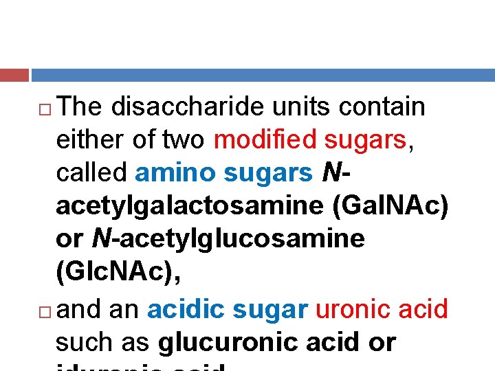 The disaccharide units contain either of two modified sugars, called amino sugars Nacetylgalactosamine (Gal.