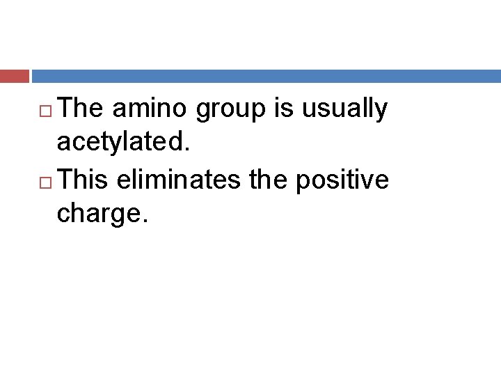 The amino group is usually acetylated. This eliminates the positive charge. 