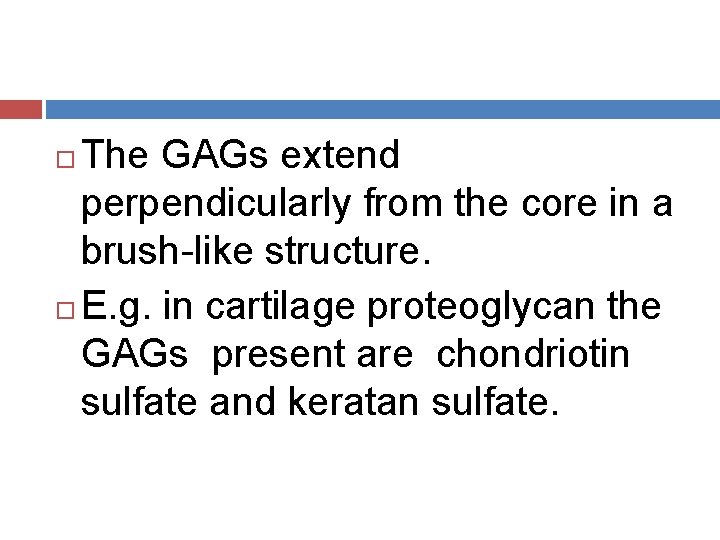 The GAGs extend perpendicularly from the core in a brush-like structure. E. g. in