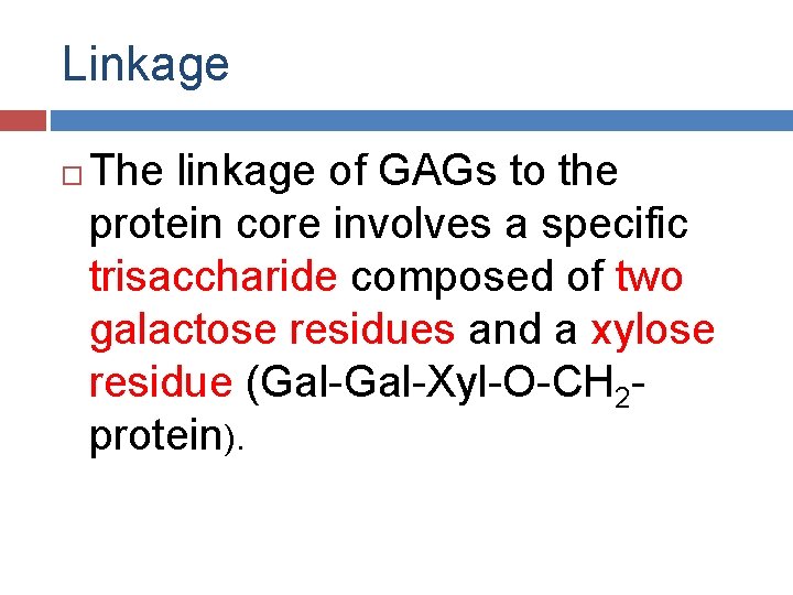 Linkage The linkage of GAGs to the protein core involves a specific trisaccharide composed