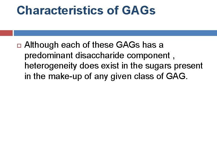 Characteristics of GAGs Although each of these GAGs has a predominant disaccharide component ,