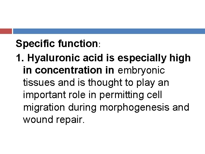 Specific function: 1. Hyaluronic acid is especially high in concentration in embryonic tissues and