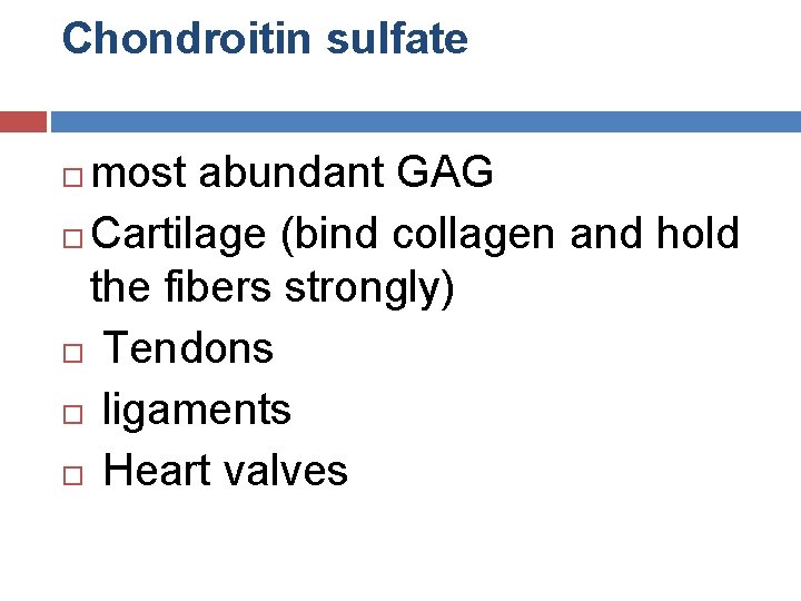 Chondroitin sulfate most abundant GAG Cartilage (bind collagen and hold the fibers strongly) Tendons