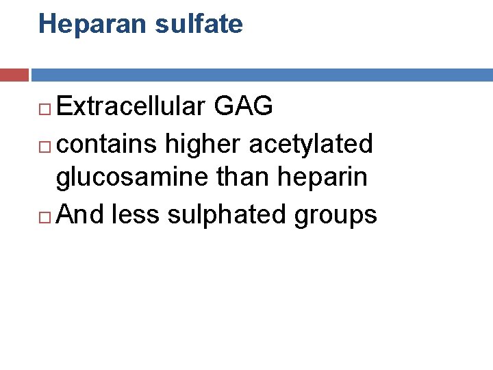 Heparan sulfate Extracellular GAG contains higher acetylated glucosamine than heparin And less sulphated groups