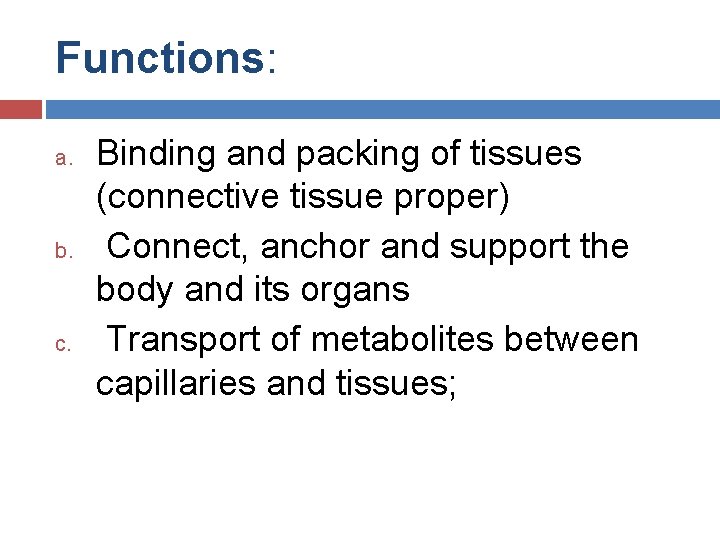 Functions: a. b. c. Binding and packing of tissues (connective tissue proper) Connect, anchor