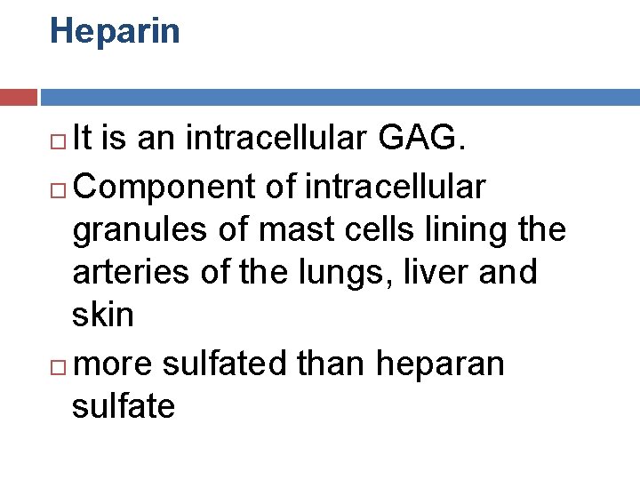 Heparin It is an intracellular GAG. Component of intracellular granules of mast cells lining