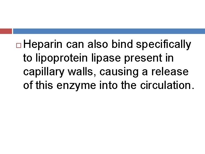  Heparin can also bind specifically to lipoprotein lipase present in capillary walls, causing