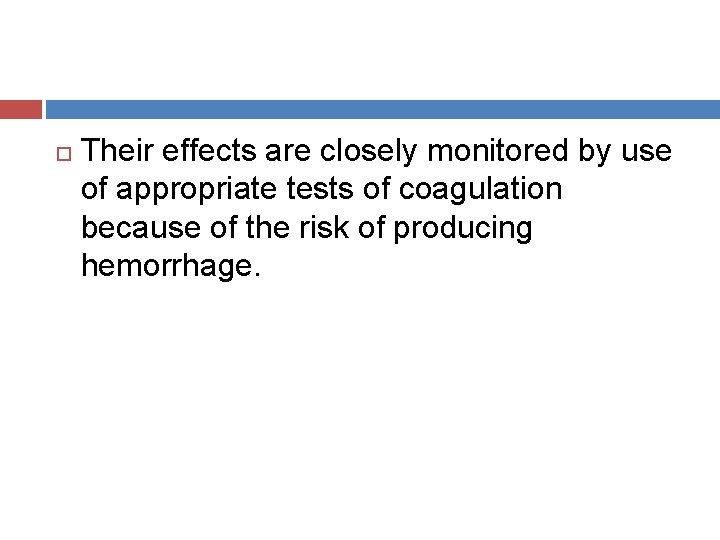  Their effects are closely monitored by use of appropriate tests of coagulation because