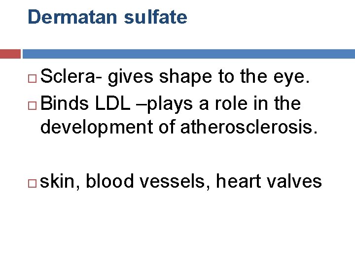 Dermatan sulfate Sclera- gives shape to the eye. Binds LDL –plays a role in