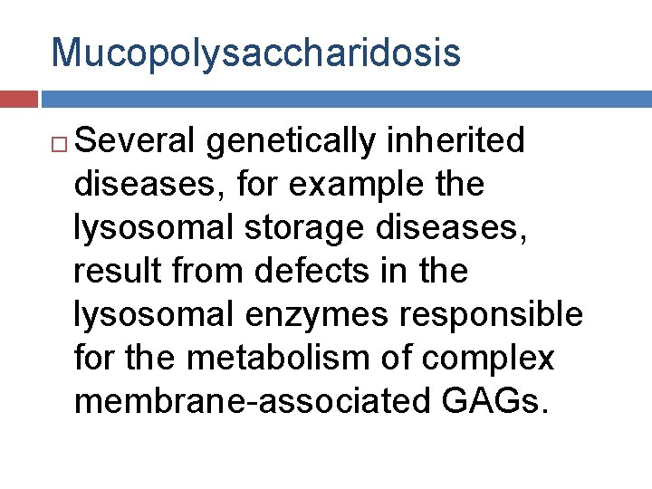 Mucopolysaccharidosis Several genetically inherited diseases, for example the lysosomal storage diseases, result from defects