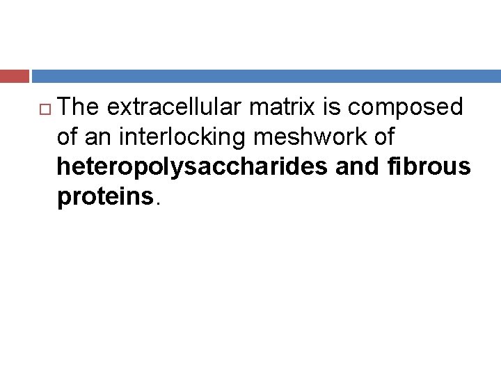  The extracellular matrix is composed of an interlocking meshwork of heteropolysaccharides and fibrous