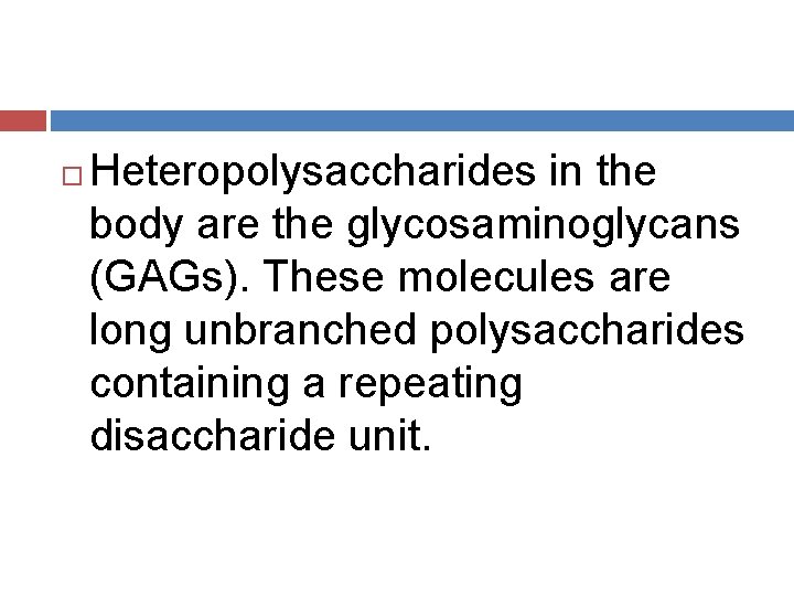  Heteropolysaccharides in the body are the glycosaminoglycans (GAGs). These molecules are long unbranched