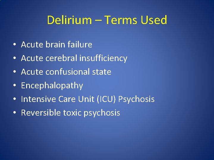Delirium – Terms Used • • • Acute brain failure Acute cerebral insufficiency Acute