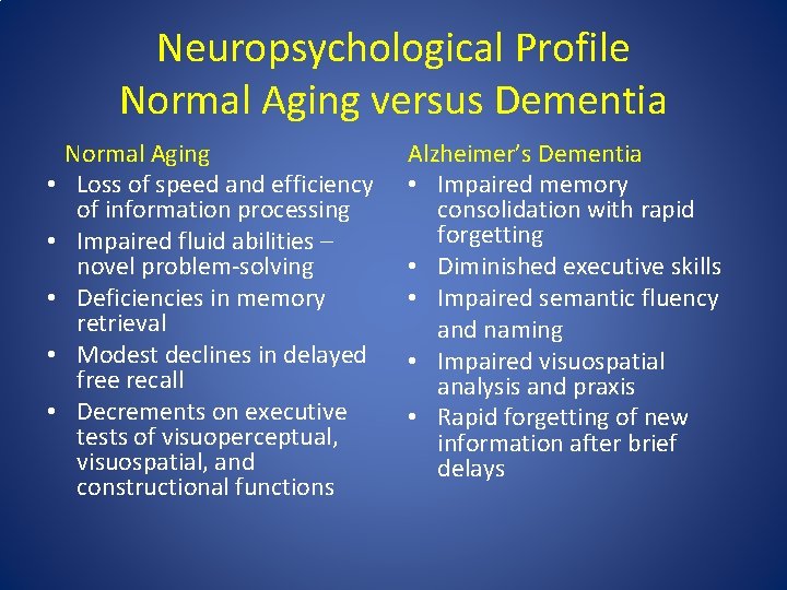 Neuropsychological Profile Normal Aging versus Dementia Normal Aging • Loss of speed and efficiency