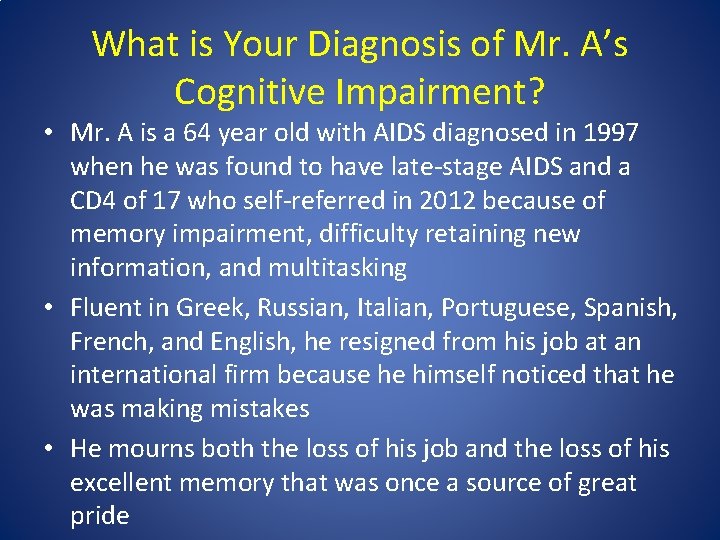 What is Your Diagnosis of Mr. A’s Cognitive Impairment? • Mr. A is a