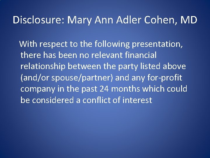 Disclosure: Mary Ann Adler Cohen, MD With respect to the following presentation, there has