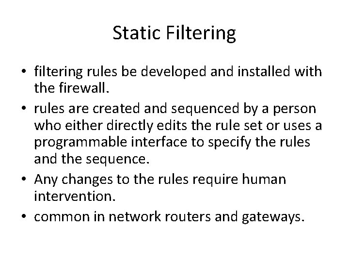 Static Filtering • filtering rules be developed and installed with the firewall. • rules