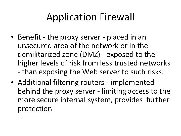 Application Firewall • Benefit - the proxy server - placed in an unsecured area