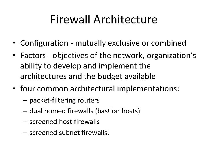 Firewall Architecture • Configuration - mutually exclusive or combined • Factors - objectives of