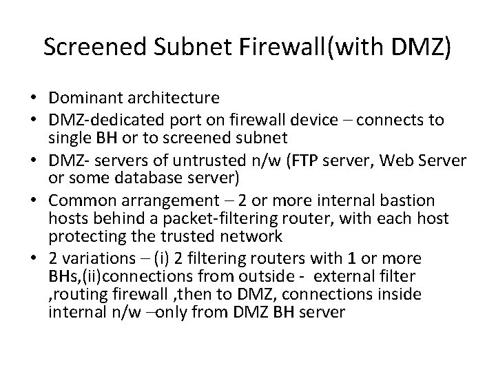 Screened Subnet Firewall(with DMZ) • Dominant architecture • DMZ-dedicated port on firewall device –