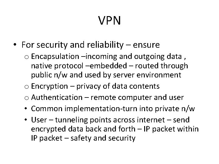 VPN • For security and reliability – ensure o Encapsulation –incoming and outgoing data