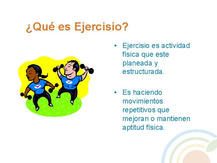 ¿Qué es Ejercisio? • Ejercisio es actividad física que este planeada y estructurada. •